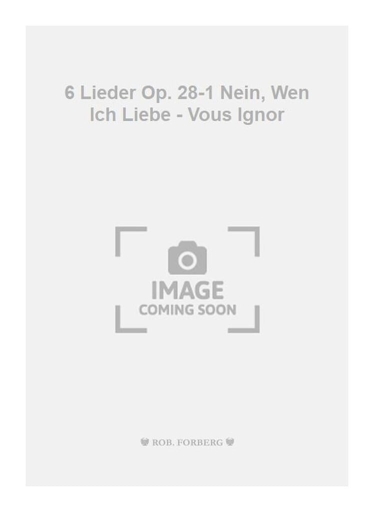 6 Lieder Op. 28-1 Nein, Wen Ich Liebe - Vous Ignor
